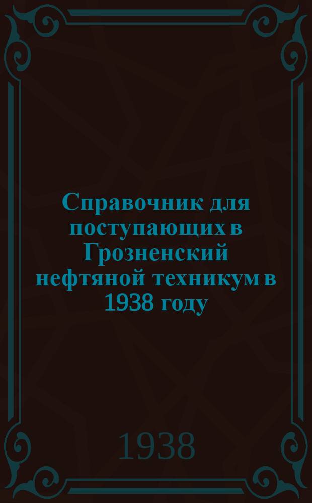 Справочник для поступающих в Грозненский нефтяной техникум в 1938 году