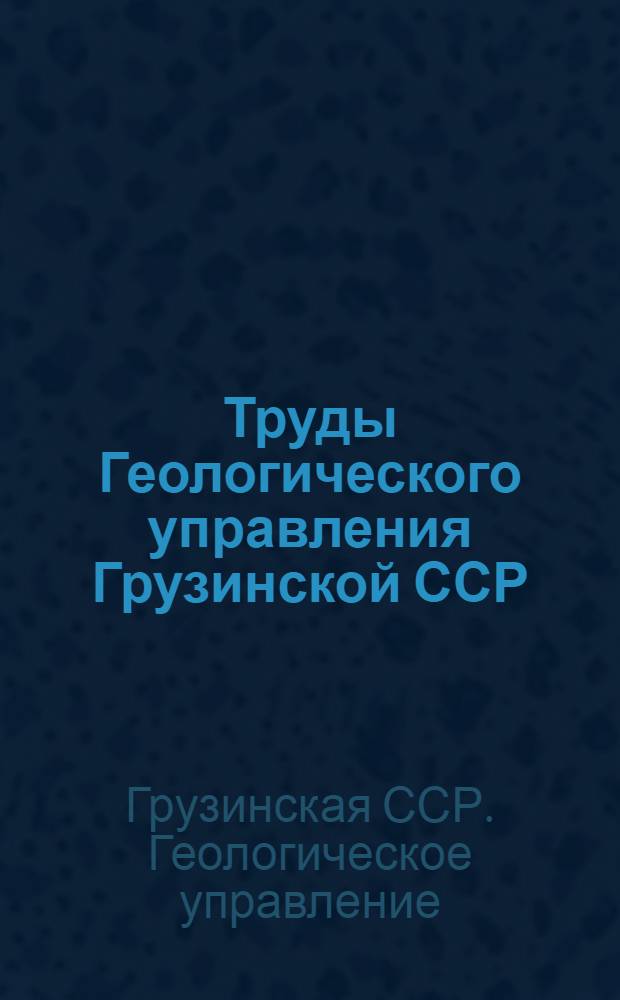 Труды Геологического управления Грузинской ССР : Вып. 1-5