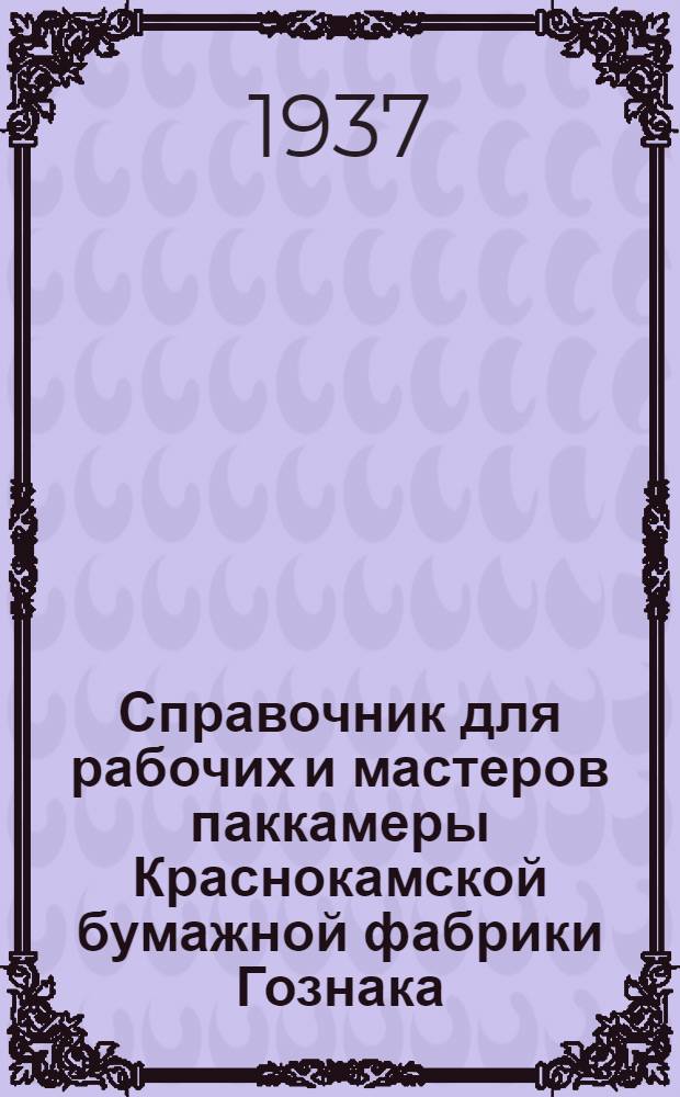 Справочник для рабочих и мастеров паккамеры Краснокамской бумажной фабрики Гознака