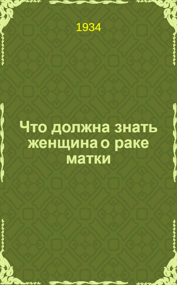 Что должна знать женщина о раке матки : Попул. очерк