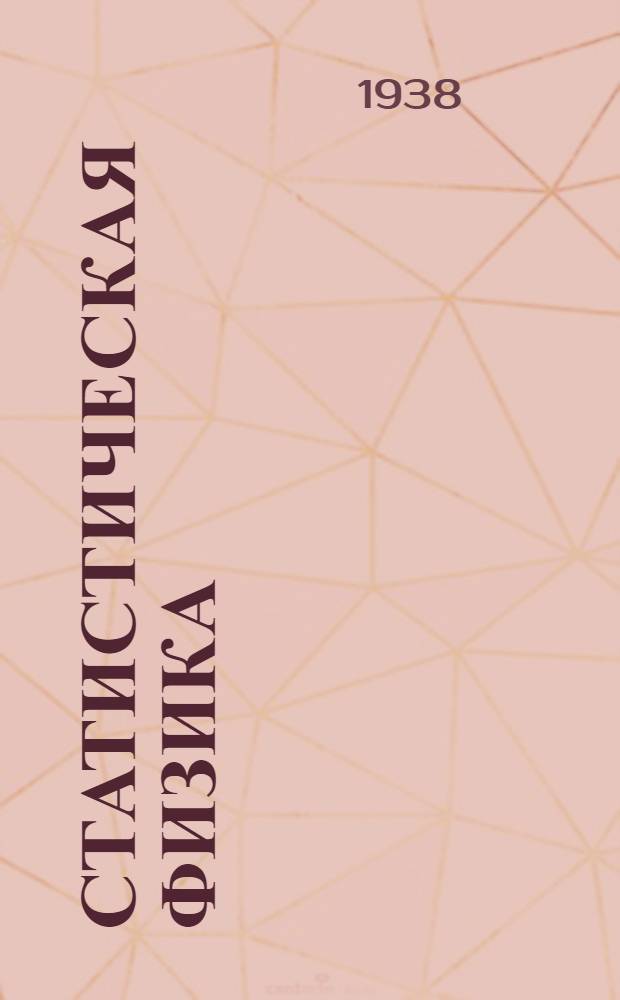 Статистическая физика : Конспект лекций, читанных доц. Л.Э. Гуревич студентам Физ. фак. ЛГУ в 1937-1938 учеб. г. Ч. 1