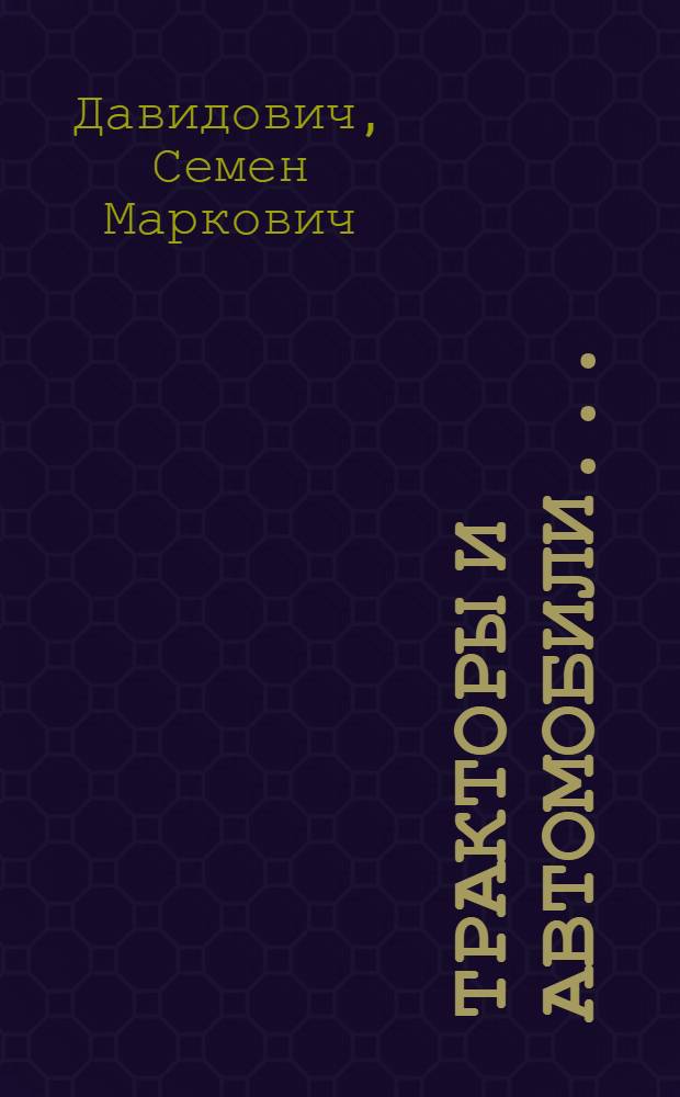 Тракторы и автомобили ... : Учеб. пособие для растениеводческих вузов и техникумов механизации. Ч. 1-