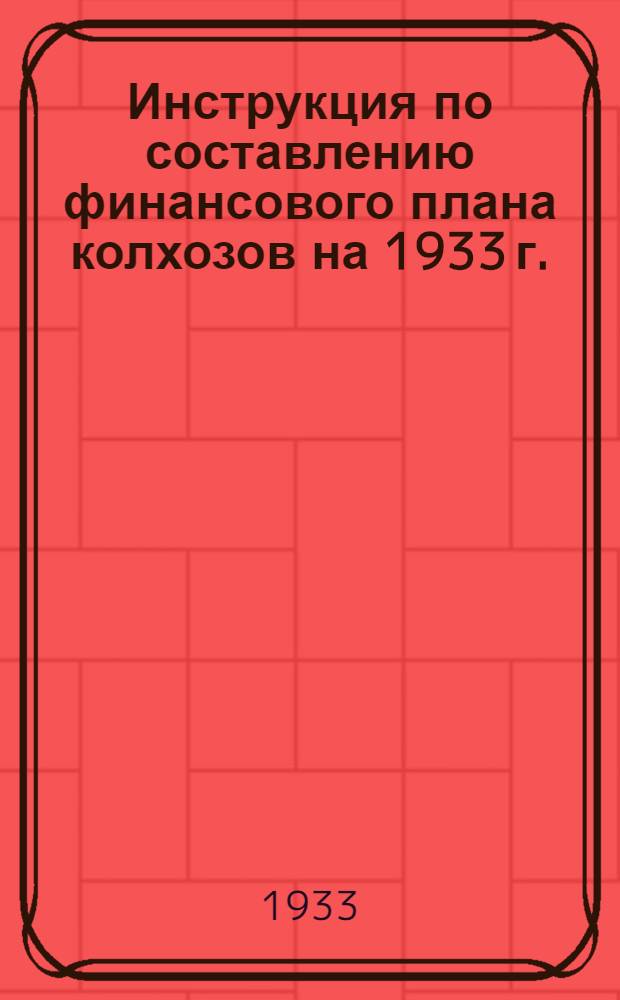 Инструкция по составлению финансового плана колхозов на 1933 г.