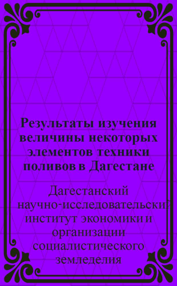 Результаты изучения величины некоторых элементов техники поливов в Дагестане