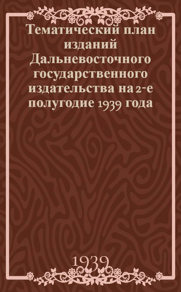 Тематический план изданий Дальневосточного государственного издательства на 2-е полугодие 1939 года
