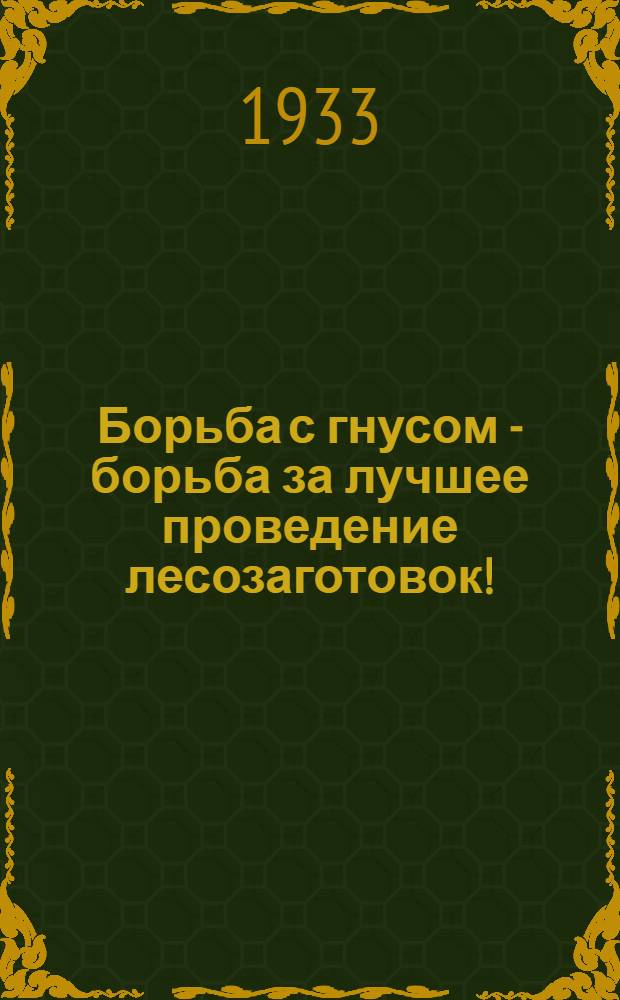 Борьба с гнусом - борьба за лучшее проведение лесозаготовок! : Практич. советы по борьбе с гнусом