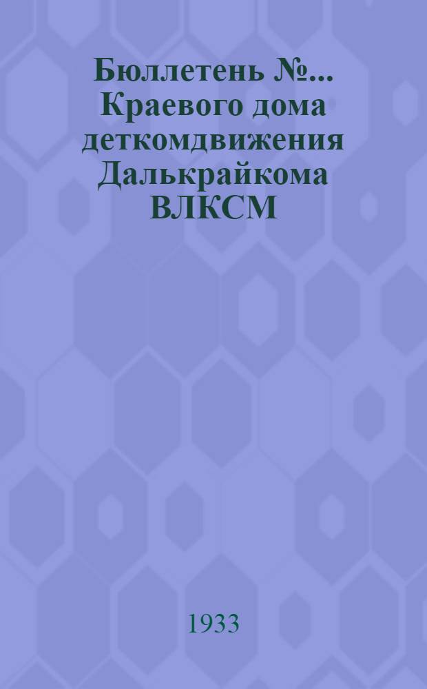 Бюллетень № ... Краевого дома деткомдвижения Далькрайкома ВЛКСМ : Первому большевистскому севу 2-й пятилетки - пионерскую встречу! № 1-. № 1