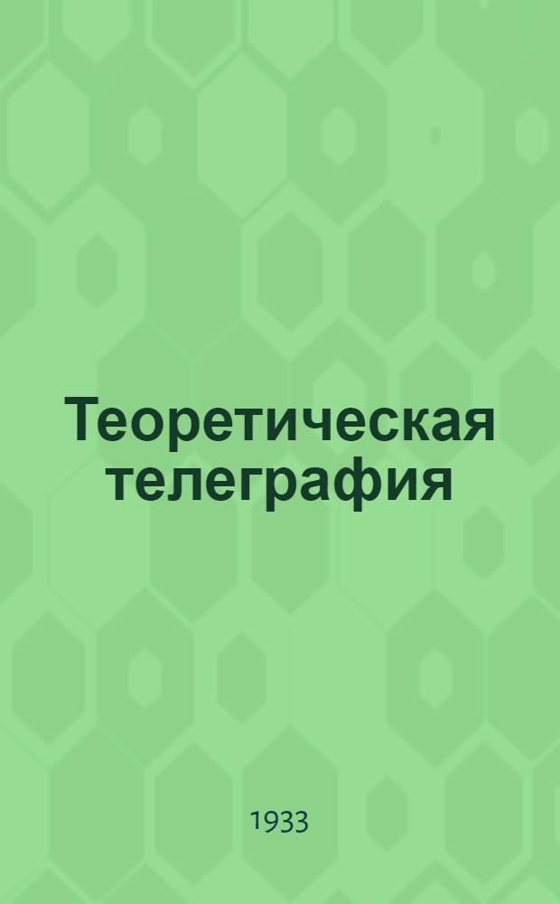 Теоретическая телеграфия : Учебник для ин-тов связи : Ч. 1-