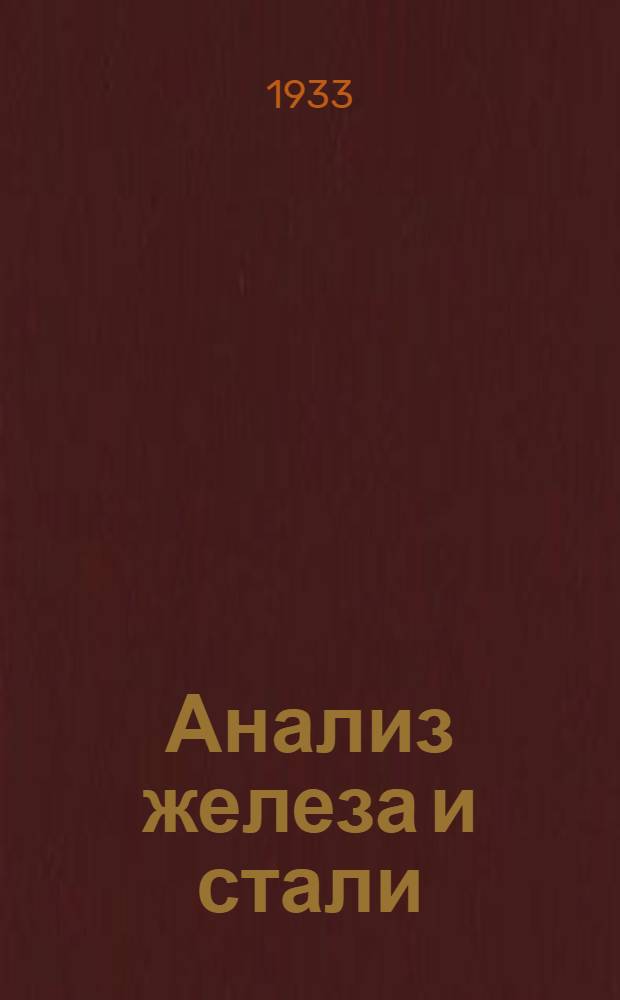 Анализ железа и стали : Допущено в качестве учеб. пособия к переизд. в 1933 г. Глав. упр. учеб. заведениями НКТП СССР