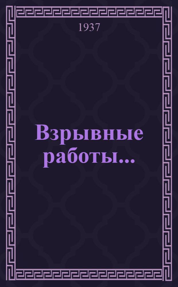 Взрывные работы ... : Утв. ГУУЗ НКТП в качестве учебника для горных техникумов и учеб. пособия для горных втузов
