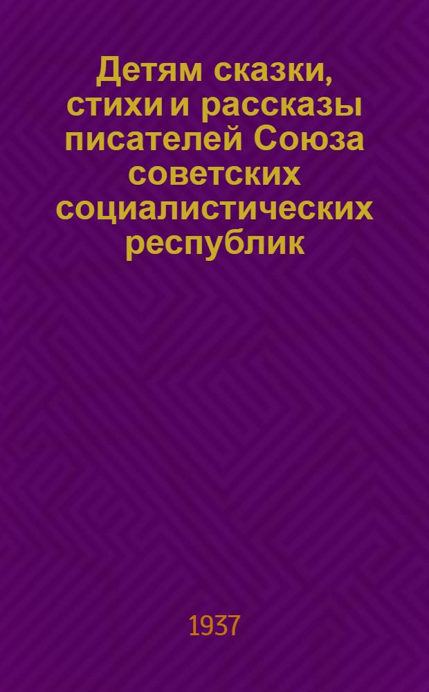 Детям сказки, стихи и рассказы писателей Союза советских социалистических республик : Для дошкольного возраста. Кн. 1