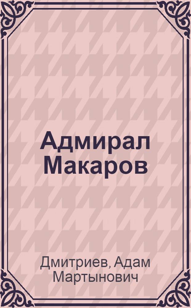 Адмирал Макаров : Роман. Ч. 1