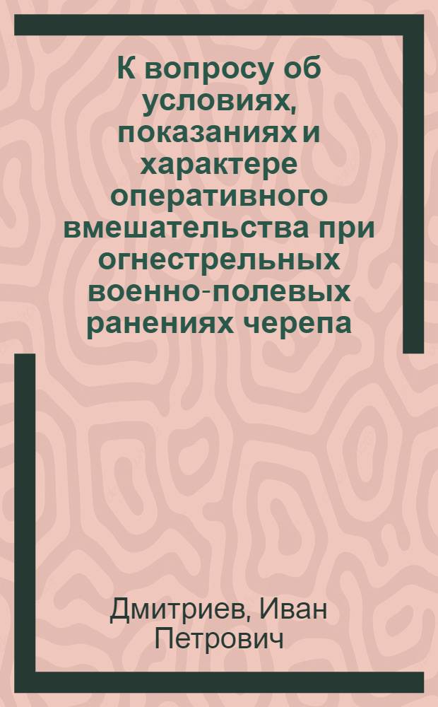 К вопросу об условиях, показаниях и характере оперативного вмешательства при огнестрельных военно-полевых ранениях черепа : По данным 6-го Госпиталя РОКК, Киев-Львов, 1914-1920 гг. (старший врач - В.Н. Томашевский)