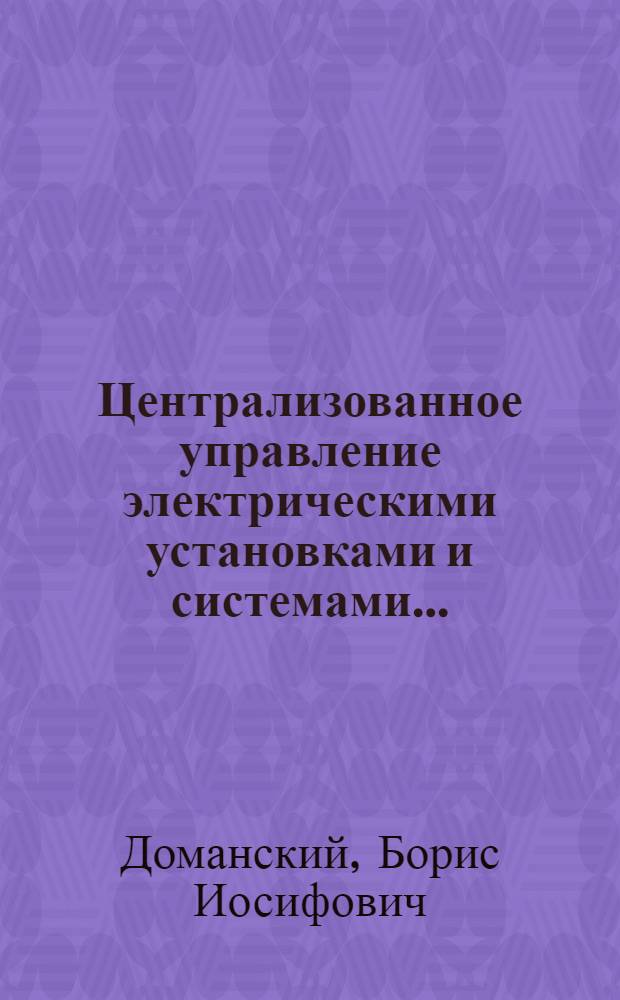 Централизованное управление электрическими установками и системами ... : Утв. ГУУЗ НКТП СССР в качестве учеб. пособия для энергетич. втузов