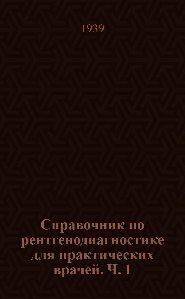 Справочник по рентгенодиагностике для практических врачей. Ч. 1 : Нормальная рентген. анатомия костно-сустав. аппарата
