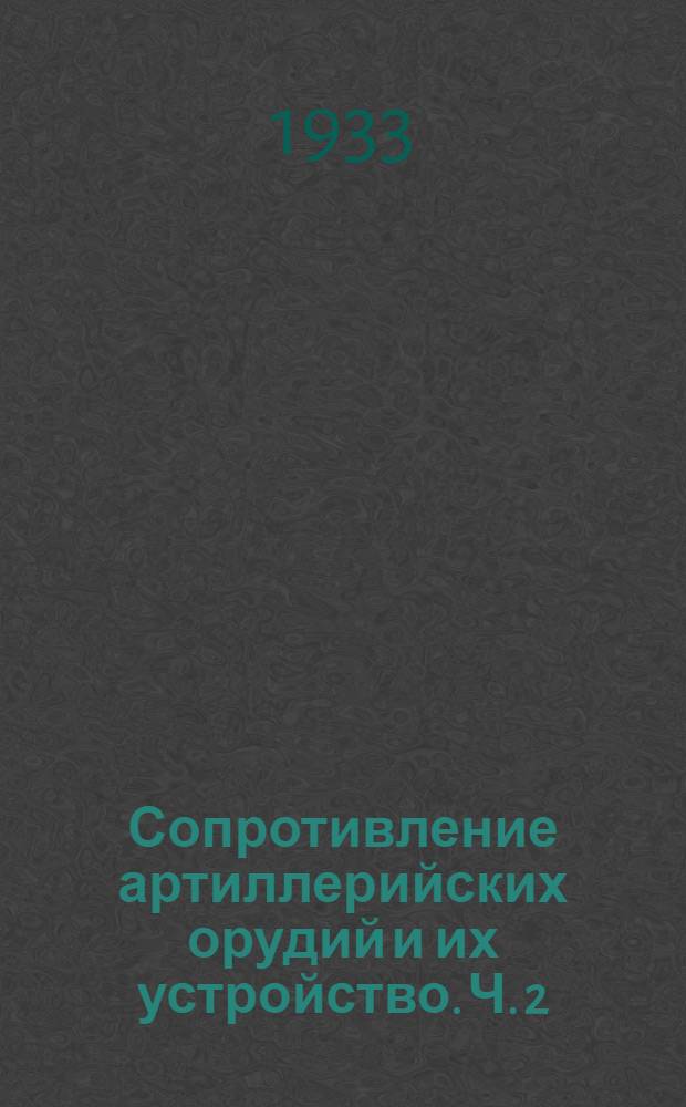 Сопротивление артиллерийских орудий и их устройство. Ч. 2