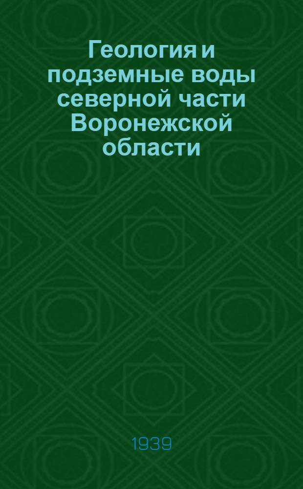 Геология и подземные воды северной части Воронежской области : Вып. 1-