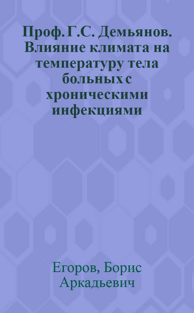 Проф. Г.С. Демьянов. Влияние климата на температуру тела больных с хроническими инфекциями (сепсис, малярия, туберкулез). Краснодар. 1934 : Рец. ... и др. рец.