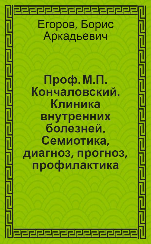 Проф. М.П. Кончаловский. Клиника внутренних болезней. Семиотика, диагноз, прогноз, профилактика, терапия. Руководство для студентов и врачей. Ч. специальная. Медгиз, 1934, М.-Л. : Рец.
