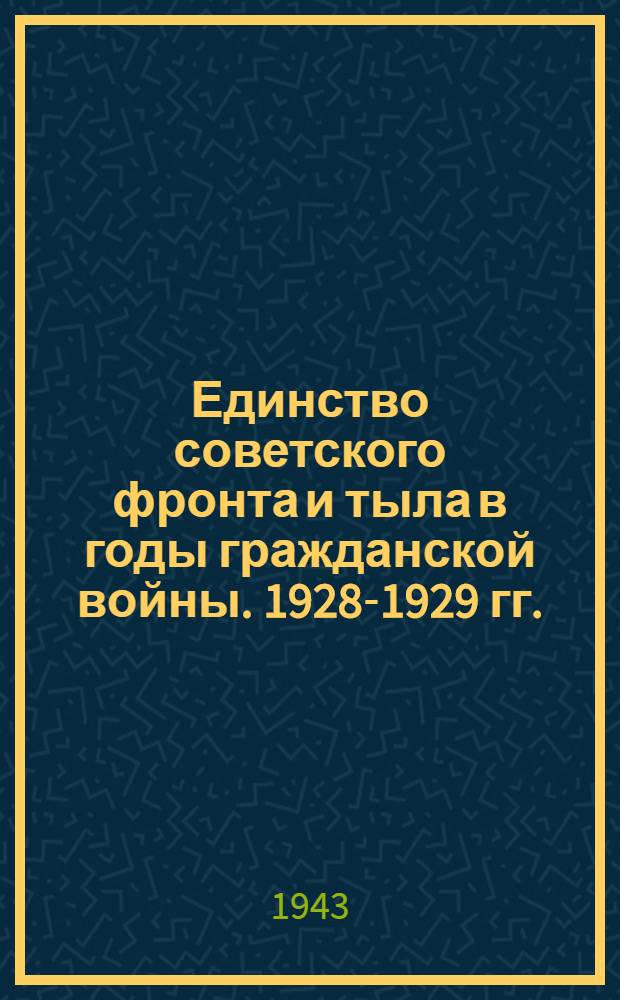 Единство советского фронта и тыла в годы гражданской войны. 1928-1929 гг. : Сб. документов и материалов
