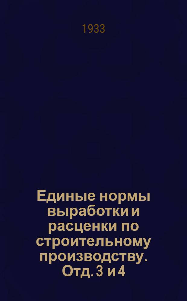 Единые нормы выработки и расценки по строительному производству. Отд. 3 и 4 : Железо-бетонные и бетонные работы