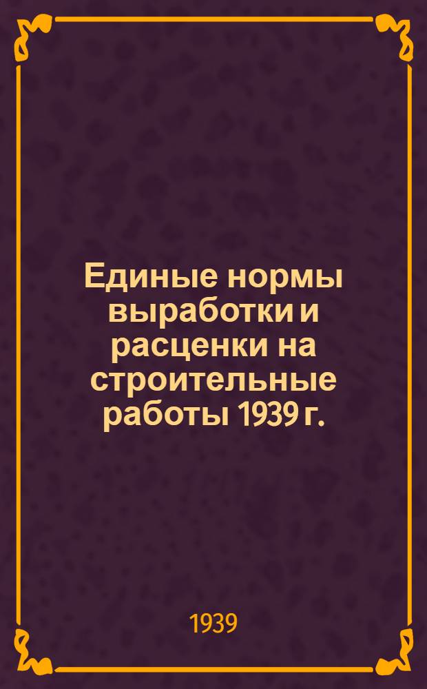 Единые нормы выработки и расценки на строительные работы 1939 г.