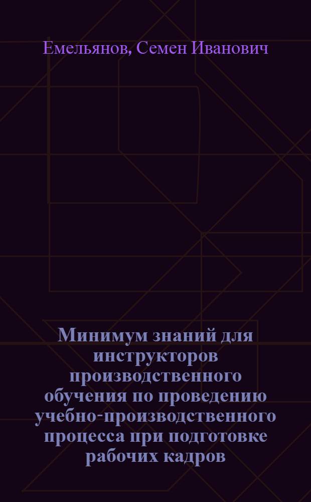 Минимум знаний для инструкторов производственного обучения по проведению учебно-производственного процесса при подготовке рабочих кадров