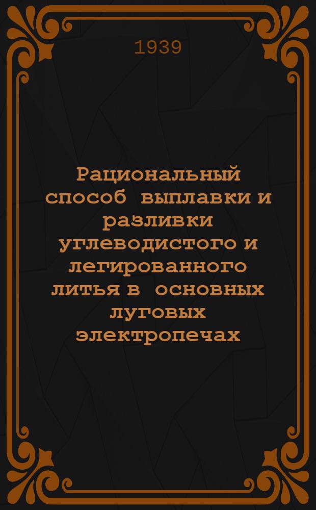 Рациональный способ выплавки и разливки углеводистого и легированного литья в основных луговых электропечах : Конспект содоклада