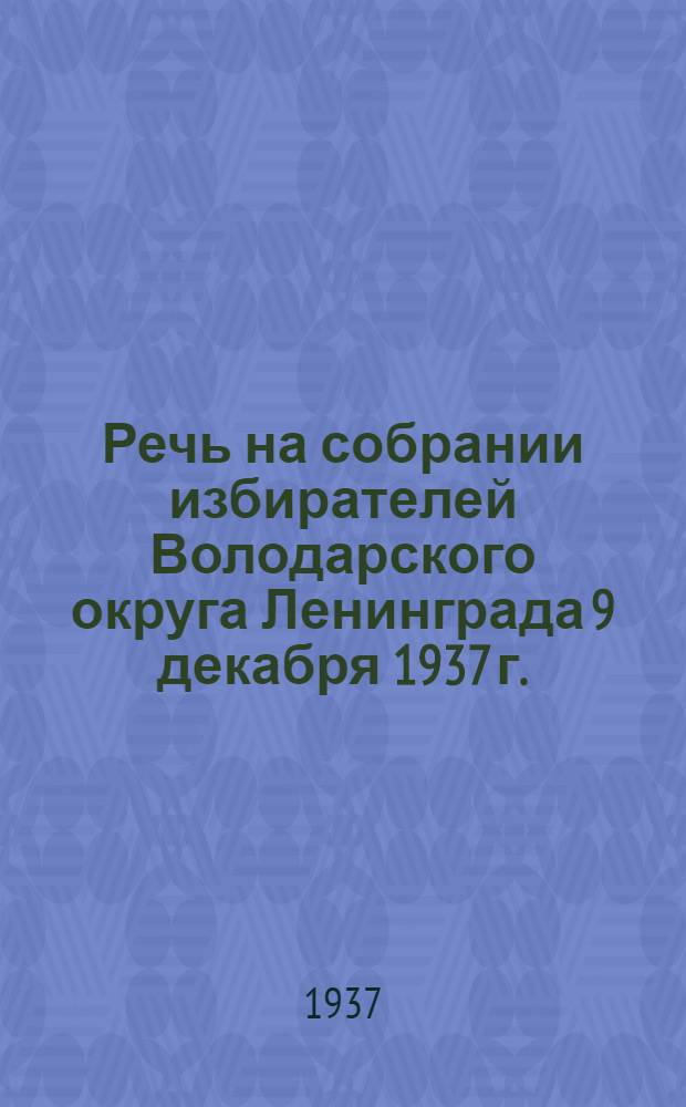 Речь на собрании избирателей Володарского округа Ленинграда 9 декабря 1937 г.