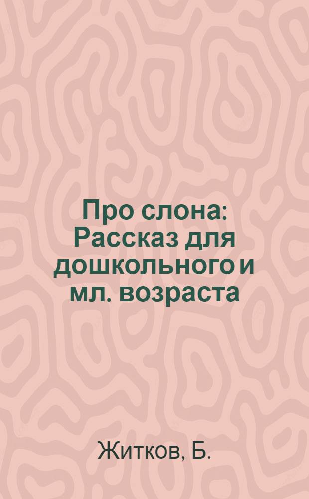 Про слона : Рассказ для дошкольного и мл. возраста