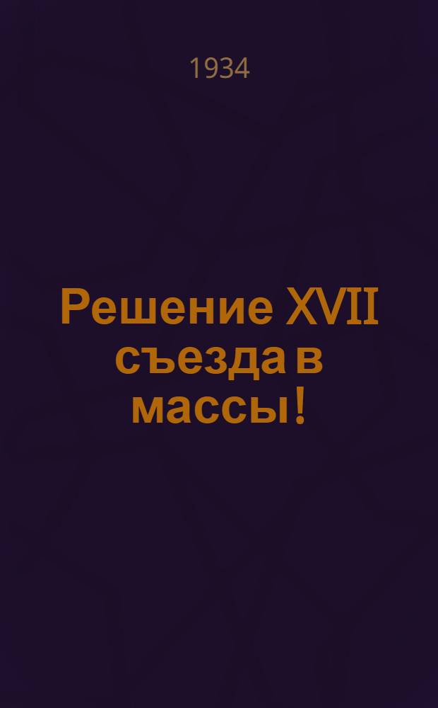 Решение XVII съезда в массы ! : Уголок пропагандиста из "Правды" Вып. 1-. Вып. 1