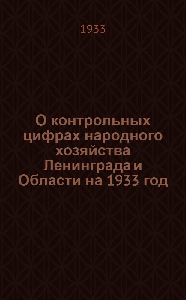 О контрольных цифрах народного хозяйства Ленинграда и Области на 1933 год : Постановление пленума Ленингр. обкома и горкома ВКП(б). 7-9 февр. 1933 г