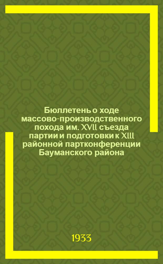 Бюллетень о ходе массово-производственного похода им. XVII съезда партии и подготовки к XIII районной партконференции Бауманского района