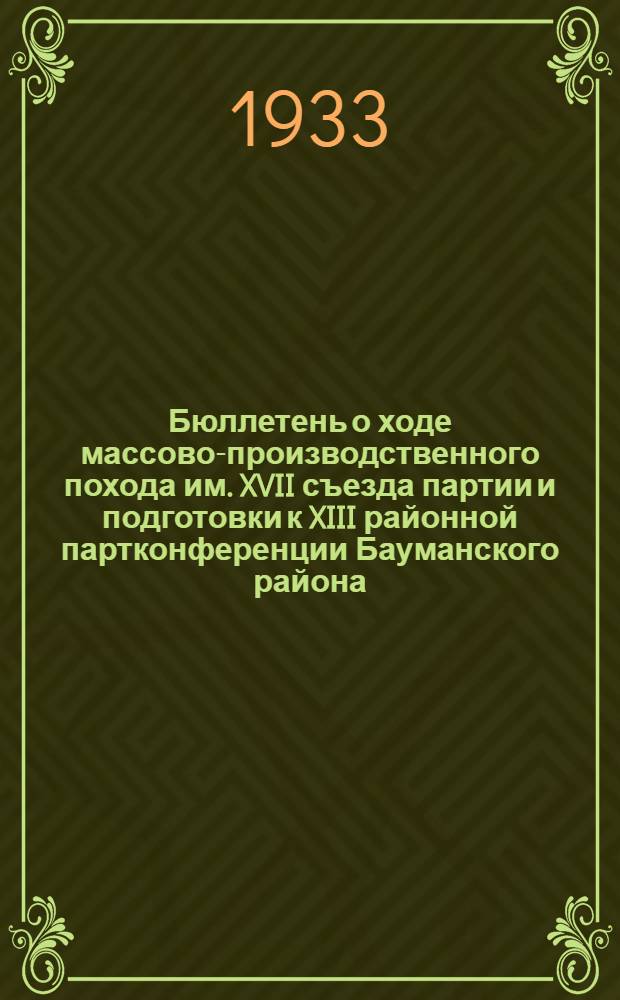 Бюллетень о ходе массово-производственного похода им. XVII съезда партии и подготовки к XIII районной партконференции Бауманского района. № 1