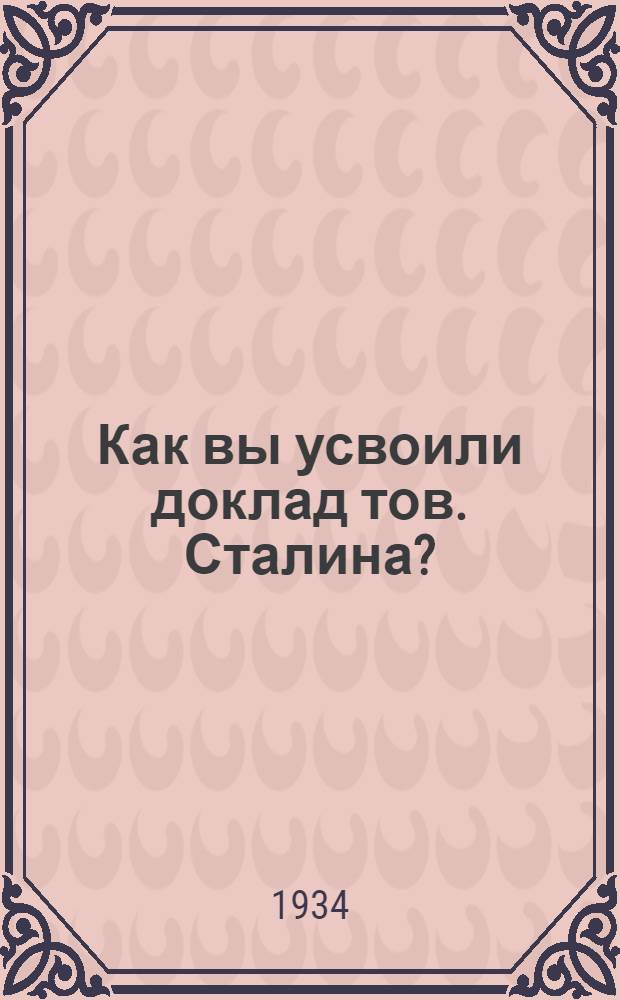 Как вы усвоили доклад тов. Сталина? : К обществ.-полит. экзаменам по проработке и усвоению доклада т. Сталина и решений XVII съезда партии : Вопросник