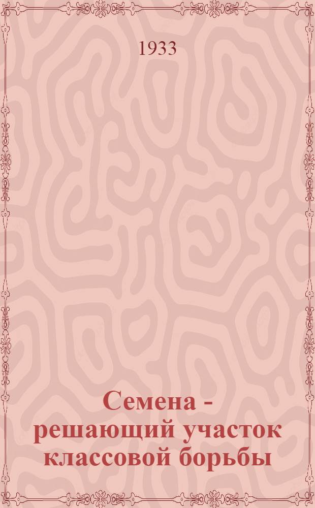 Семена - решающий участок классовой борьбы : Материалы