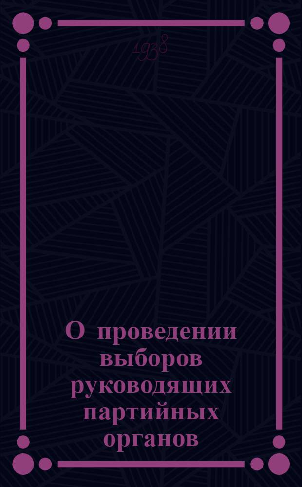 О проведении выборов руководящих партийных органов : Постановление Центрального Комитета ВКП(б)
