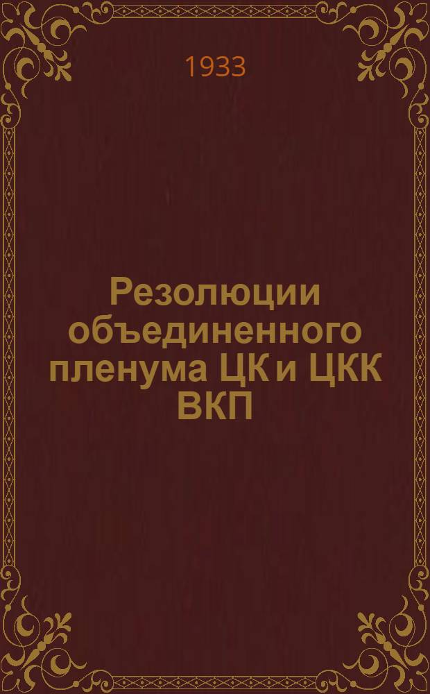 Резолюции объединенного пленума ЦК и ЦКК ВКП(б) : 7-12 янв. 1933 г. ..