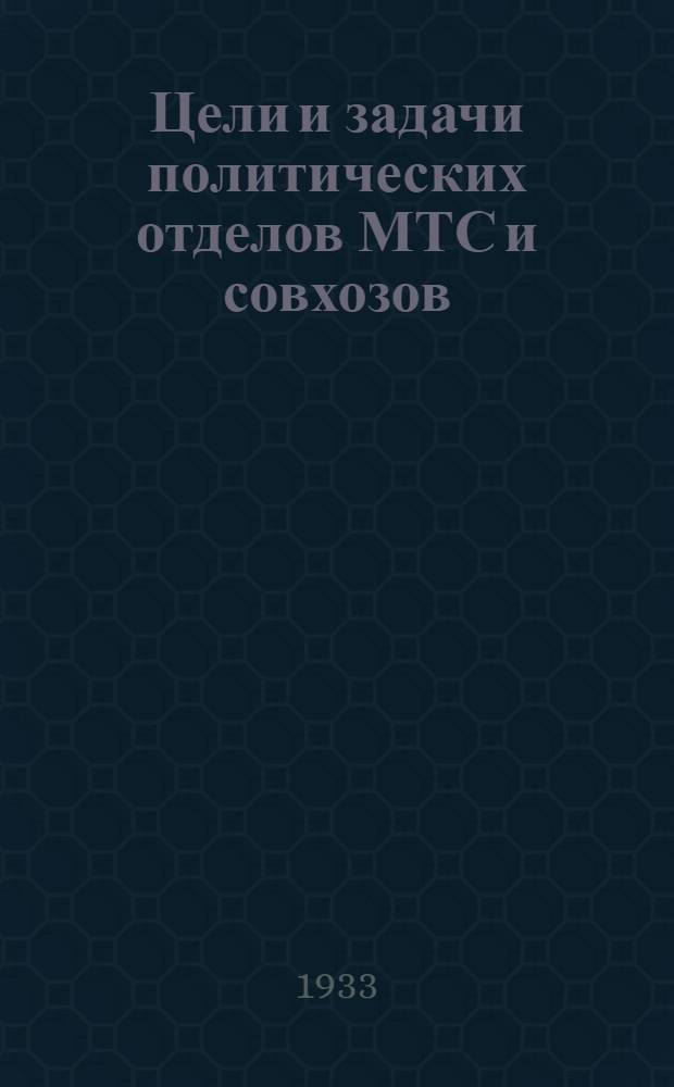 Цели и задачи политических отделов МТС и совхозов : Резолюция Объедин. пленума ЦК и ЦКК ВКП(б) по докладу т. Кагановича, принятая 11 янв. 1933 г