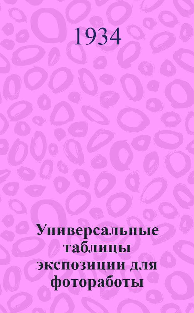 Универсальные таблицы экспозиции для фотоработы : Авторизованный перевод со 2 укр. изд