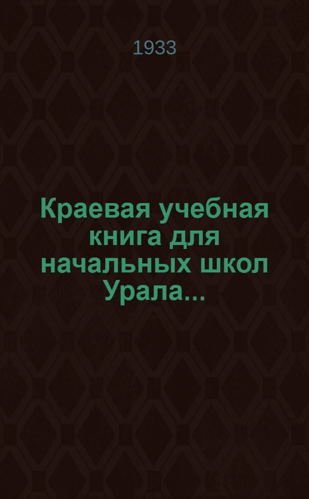 Краевая учебная книга для начальных школ Урала.. : Допущено Коллегией НКП РСФСР. Вып. 2 : Для 3 и 4 годов обуч. по обществоведению, географии и естествознанию