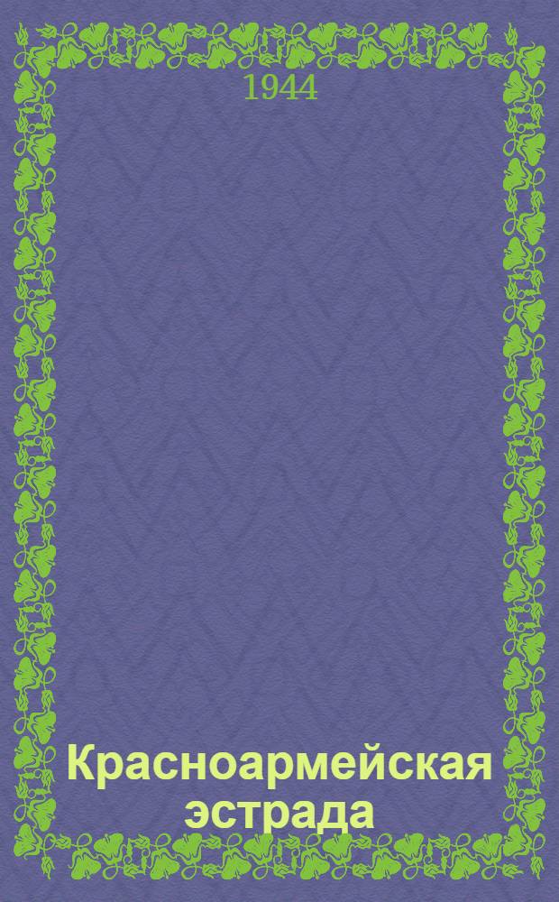 Красноармейская эстрада : [Сб. репертуара для красноармейской худож. самодеятельности]. Вып. № 6 (30)