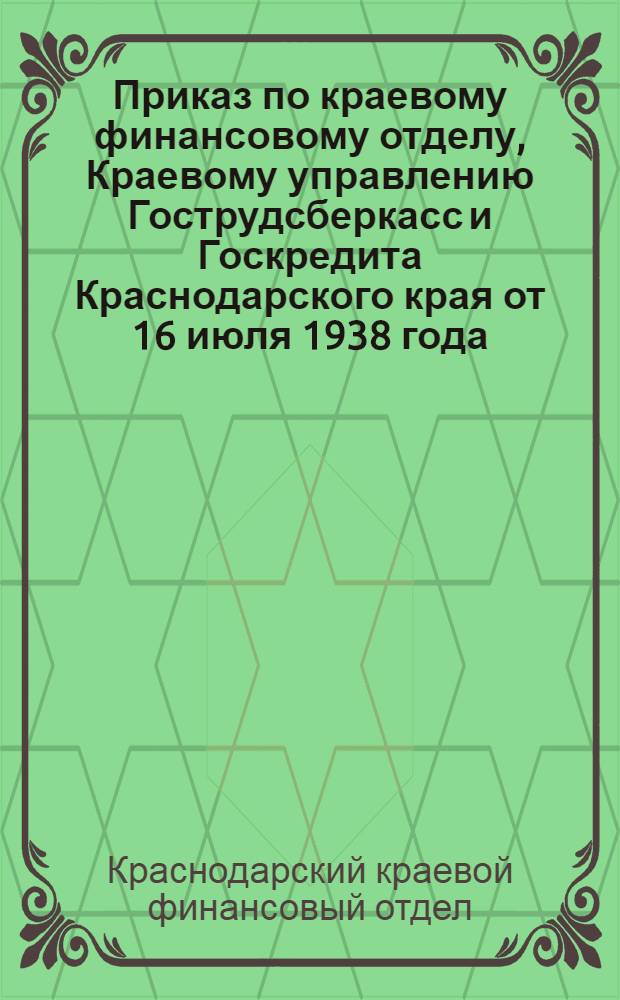 Приказ по краевому финансовому отделу, Краевому управлению Гострудсберкасс и Госкредита Краснодарского края от 16 июля 1938 года