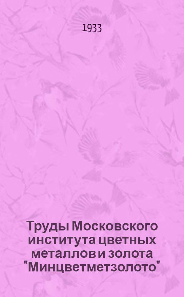Труды Московского института цветных металлов и золота "Минцветметзолото"