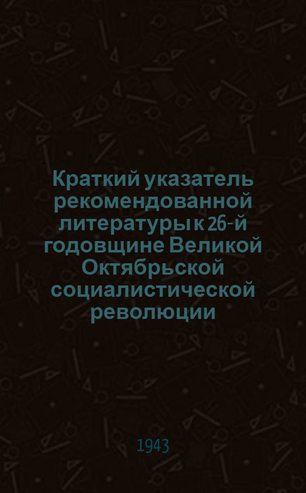 Краткий указатель рекомендованной литературы к 26-й годовщине Великой Октябрьской социалистической революции : Для офицерского состава