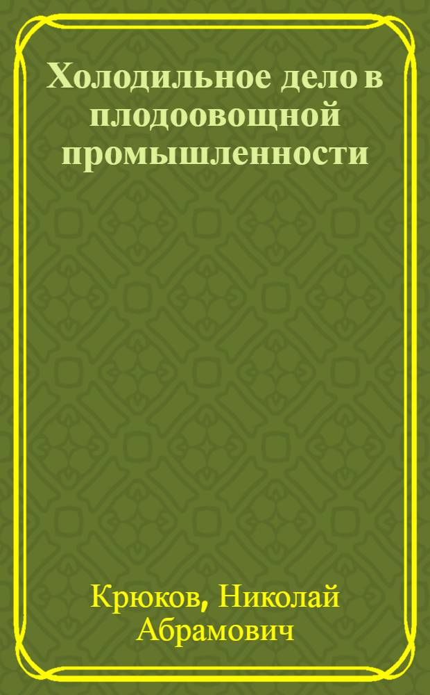 Холодильное дело в плодоовощной промышленности : Учеб. пособие для техникумов и курсов Наркомснаба СССР