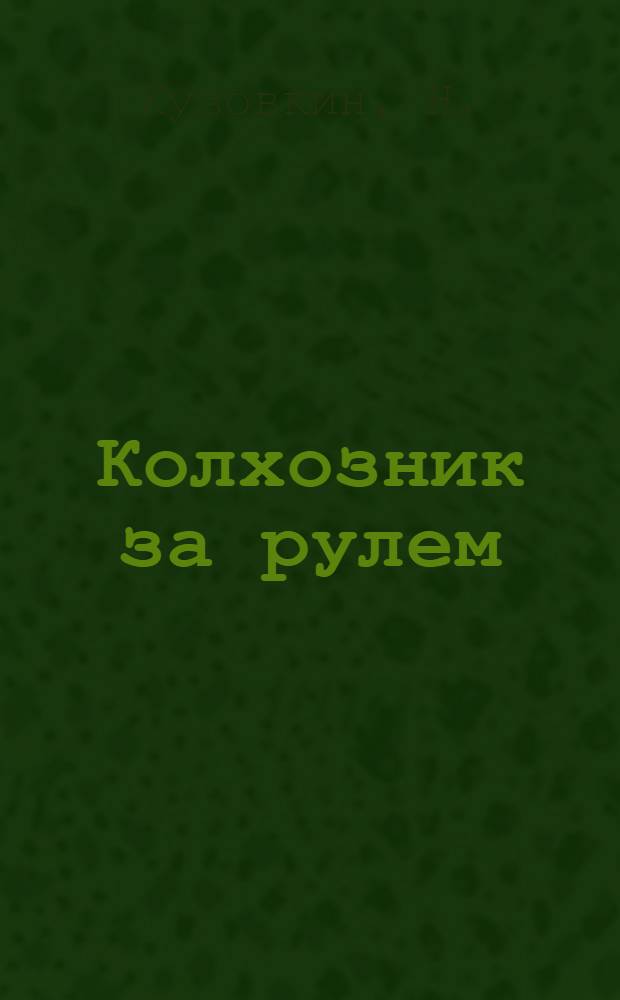 Колхозник за рулем : Петр Анишин : Толстихинский колхоз "Память Ленина"