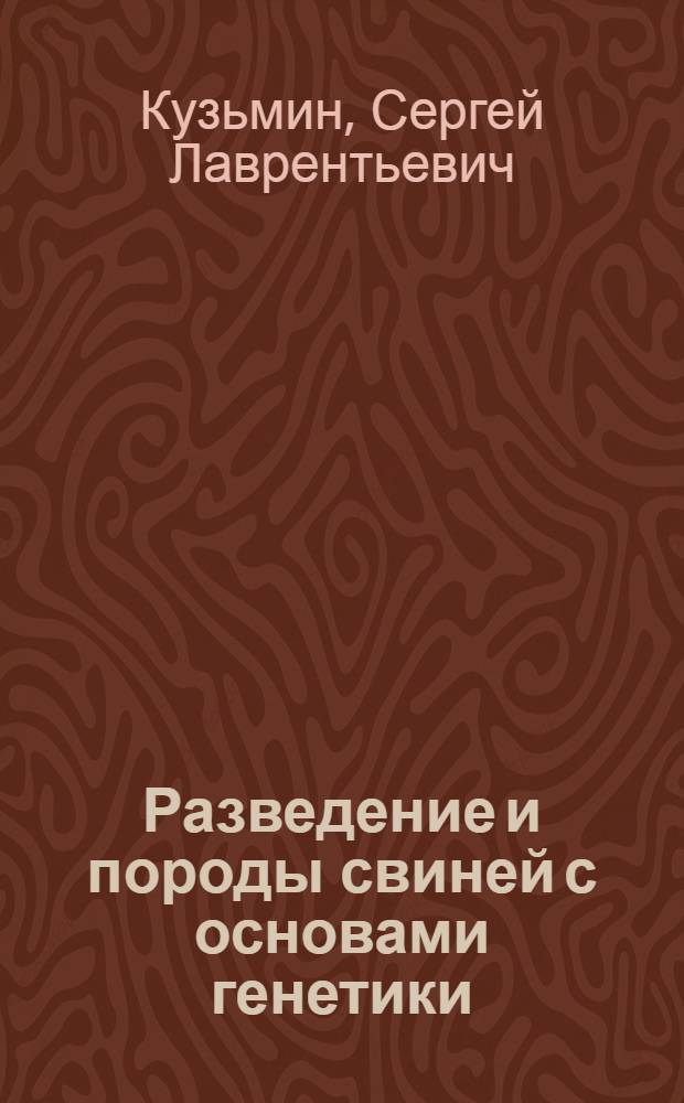 Разведение и породы свиней с основами генетики : Допущено Упр. высш. и средн. кадров НКЗ СССР в качестве учебника для свиноводческих техникумов