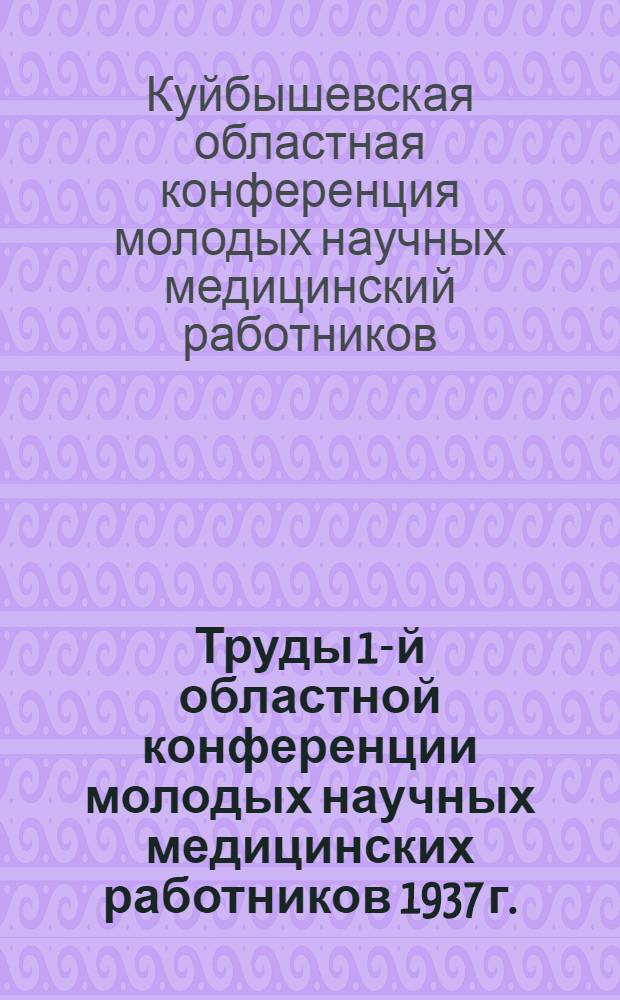 Труды 1-й областной конференции молодых научных медицинских работников 1937 г.