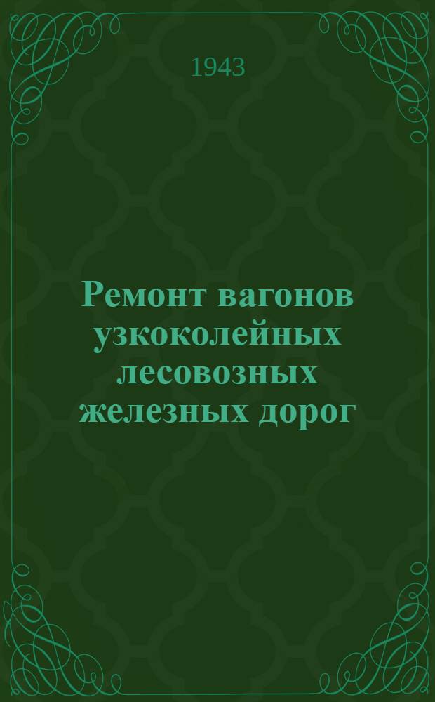 Ремонт вагонов узкоколейных лесовозных железных дорог : (Краткое руководство)